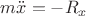$m\ddot{x} = -R_x$