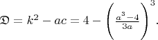 $\mathfrak{D} = k^2 - ac = 4 - \Bigg( \frac{a^3-4}{3a} \Bigg)^3.$