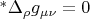 $^{*}\Delta_{\rho}g_{\mu\nu}=0$