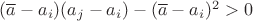 $(\overline{a} - a_i)(a_j - a_i)-(\overline{a} - a_i)^2>0$