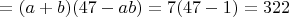 $=(a+b)(47-ab)=7(47-1)=322$