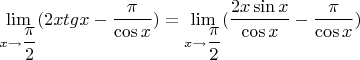 $\lim\limits_{x\to \dfrac{\pi}{2}}(2x  tg x - \dfrac{\pi}{\cos x})= \lim\limits_{x\to \dfrac{\pi}{2}}(\dfrac{2x \sin x}{\cos x}-\dfrac{\pi}{\cos x})$