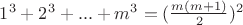 $1^3+2^3+...+m^3=(\frac{m(m+1)}{2})^2$