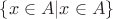 $\{x\in A| x\in A\}$