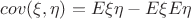 $cov(\xi, \eta) = E \xi \eta - E \xi E \eta$