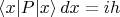 $\left\langle x|P|x\right\rangle dx=ih$