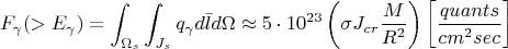 $$F_\gamma (> E_\gamma) = \int_{\Omega_s}\int_{J_s}q_\gamma d\bar{l} d\Omega \approx 5 \cdot 10^{23}\left(\sigma J_{cr}\frac{M}{R^2}\right) \left[\frac{quants}{cm^2sec}\right]$$