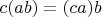 $c (a b)=(c a) b$