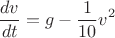 $$\frac{dv}{dt}=g-\frac{1}{10}v^2$$