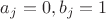 $a_j =0, b_j =1$
