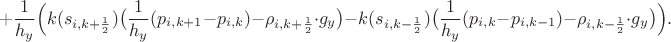 $$+\frac1{h_y}\Big(k(s_{i,k+\frac12})\big(\frac1{h_y}(p_{i,k+1}-p_{i,k})-\rho_{i,k+\frac12}\cdot g_y\big)-k(s_{i,k-\frac12})\big(\frac1{h_y}(p_{i,k}-p_{i,k-1})-\rho_{i,k-\frac12}\cdot g_y\big)\Big).$$
