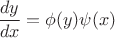 $$\frac{dy}{dx}=\phi(y)\psi(x)$$ $$\frac{dy}{dx}=\phi(y)\psi(x)$$