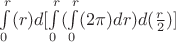 $\int\limits_{0}^{r}(r)d[\int\limits_{0}^{r} (\int\limits_{0}^{r}(2 \pi) dr)d(\frac{r}{2})]$