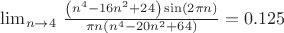 $\lim_{n\to 4} \, \frac{\left(n^4-16 n^2+24\right) \sin (2 \pi  n)}{\pi  n \left(n^4-20 n^2+64\right)}=0.125$