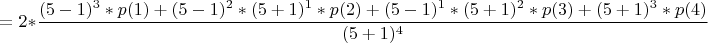 $$=2 \ast \frac{(5-1)^{3} \ast p(1) + (5-1)^{2} \ast (5+1)^{1} \ast p(2) + (5-1)^{1} \ast (5+1)^{2} \ast p(3) + (5+1)^{3} \ast p(4)}{(5+1)^{4}}$$