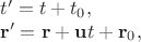 $$\begin{array}{l} t' = t + t_0, \\ \mathbf r' = \mathbf r + \mathbf ut + \mathbf r_0, \end{array}$$