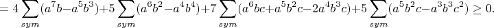 $$=4\sum_{sym}(a^7b-a^5b^3)+5\sum_{sym}(a^6b^2-a^4b^4)+7\sum_{sym}(a^6bc+a^5b^2c-2a^4b^3c)+5\sum_{sym}(a^5b^2c-a^3b^3c^2)\geq0.$$