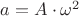 $a=A\cdot\omega^2$