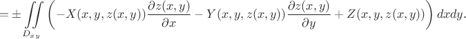 $$=\pm\iint\limits_{D_{xy}}\left(-X(x,y,z(x,y))\frac{\partial z(x,y)}{\partial x}-Y(x,y,z(x,y))\frac{\partial z(x,y)}{\partial y}+Z(x,y,z(x,y))\right)dxdy\text{.}$$