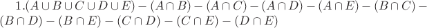 $\!1.(A\cup B\cup C\cup D\cup E)-(A\cap B)-(A\cap C)-(A\cap D)-(A\cap E)-(B\cap C)-(B\cap D)-(B\cap E)-(C\cap D)-(C\cap E)-(D\cap E)$