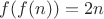 $f(f(n)) = 2n$