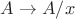 $A\rightarrow A/x$