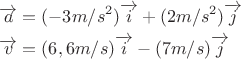 $\[\begin{gathered}
  \overrightarrow a  = ( - 3m/{s^2})\overrightarrow i  + (2m/{s^2})\overrightarrow j  \hfill \\
  \overrightarrow v  = (6,6m/s)\overrightarrow i  - (7m/s)\overrightarrow j  \hfill \\ 
\end{gathered} \]$
