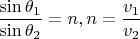 $\dfrac {\sin \theta _1}{\sin \theta _2}=n, n=\dfrac {v_1}{v_2}$