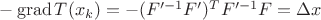 $-\operatorname{grad}T(x_{k})=-(F'^{-1}F')^{T}F'^{-1}F=\Delta{}x$ $-\operatorname{grad}T(x_{k})=-(F'^{-1}F')^{T}F'^{-1}F=\Delta{}x$