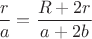 $ \dfrac{r}{a} = \dfrac{R+2r}{a+2b} $