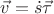 $\vec{v}=\dot s\vec{\tau}$ $\vec{v}=\dot s\vec{\tau}$