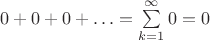 $0+0+0+\ldots=\sum\limits_{k=1}^\infty 0=0$