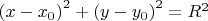 ${\left( {x - {x_0}} \right)^2} + {\left( {y - {y_0}} \right)^2} = {R^2}$