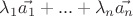 $\lambda_1\vec{a_1} + ... + \lambda_n\vec{a_n}$