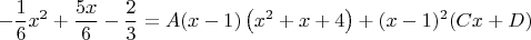 $$
-\frac{1}{6}x^2+\frac{5x}{6}-\frac{2}{3}=A(x-1)\left(x^2+x+4\right)+(x-1)^2(Cx+D)
$$