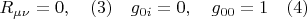 $R_{\mu\nu}=0, \quad(3)\quad g_{0i}=0,\quad g_{00}=1\quad(4)$