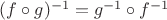 $(f \circ g)^{-1}=g^{-1}\circ f^{-1}$