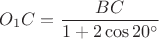 $O_1C = \dfrac {BC}{1+2\cos 20^{\circ}}$