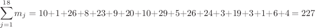 $$\sum\limits_{j=1}^{18}m_j=10+1+26+8+23+9+20+10+29+5+26+24+3+19+3+1+6+4=227$$