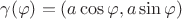 $\gamma(\varphi)=(a\cos\varphi, a\sin\varphi)$
