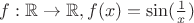 $f: \mathbb R \to \mathbb R, f(x) = \sin(\frac 1x)$