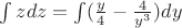 $\int zdz = \int(\frac y 4 - \frac {4} {y^3})dy$