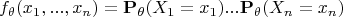 $$f_{\theta}(x_1,...,x_n)=\mathbf{P}_{\theta}(X_1=x_1)...\mathbf{P}_{\theta}(X_n=x_n)$$