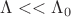 $\Lambda << \Lambda_{0}$