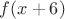 $f(x + 6)$