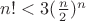 $n!<3(\frac{n}{2})^n$