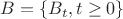 $B=\{B_t , t\geq0\}$