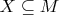 $ X \subseteq M $