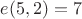 $e(5,2)=7$