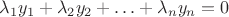 $\lambda_1y_1+ \lambda_2y_2 + \ldots + \lambda_ny_n=0$